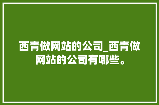 西青做网站的公司_西青做网站的公司有哪些。 西青做网站的公司_西青做网站的公司有哪些。 网站建设公司