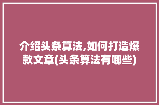 介绍头条算法,如何打造爆款文章(头条算法有哪些) 介绍头条算法,如何打造爆款文章(头条算法有哪些) SEO关键词