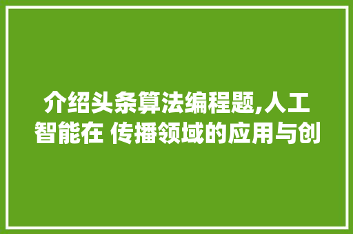 介绍头条算法编程题,人工智能在 传播领域的应用与创新(头条算法编程题) 介绍头条算法编程题,人工智能在 传播领域的应用与创新(头条算法编程题) 搜狗SEO