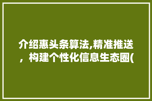 介绍惠头条算法,精准推送，构建个性化信息生态圈(惠头条平台算法) 介绍惠头条算法,精准推送，构建个性化信息生态圈(惠头条平台算法) 搜狗SEO
