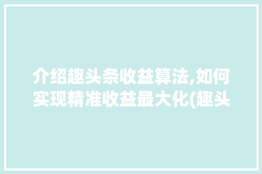 介绍趣头条收益算法,如何实现精准收益最大化(趣头条收益算法) 介绍趣头条收益算法,如何实现精准收益最大化(趣头条收益算法) SEO关键词