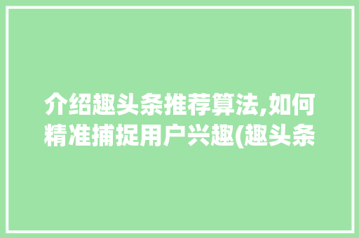 介绍趣头条推荐算法,如何精准捕捉用户兴趣(趣头条推荐算法) 介绍趣头条推荐算法,如何精准捕捉用户兴趣(趣头条推荐算法) SEO关键词