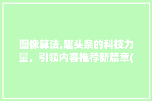 图像算法,趣头条的科技力量，引领内容推荐新篇章(图像算法趣头条) 图像算法,趣头条的科技力量，引领内容推荐新篇章(图像算法趣头条) 必应SEO