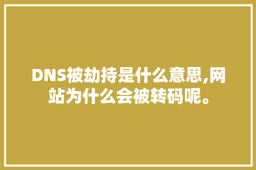 DNS被劫持是什么意思,网站为什么会被转码呢。 DNS被劫持是什么意思,网站为什么会被转码呢。 搜狗SEO