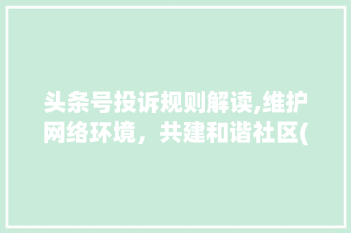头条号投诉规则解读,维护网络环境，共建和谐社区(头条号投诉规则) 头条号投诉规则解读,维护网络环境，共建和谐社区(头条号投诉规则) 必应SEO