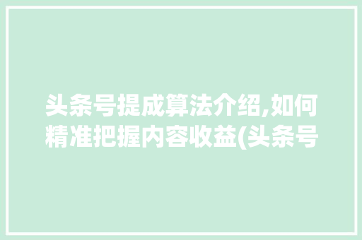 头条号提成算法介绍,如何精准把握内容收益(头条号提成算法) 头条号提成算法介绍,如何精准把握内容收益(头条号提成算法) 神马SEO
