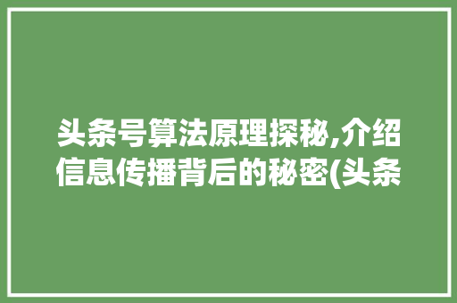 头条号算法原理探秘,介绍信息传播背后的秘密(头条号算法原理) 头条号算法原理探秘,介绍信息传播背后的秘密(头条号算法原理) 必应SEO
