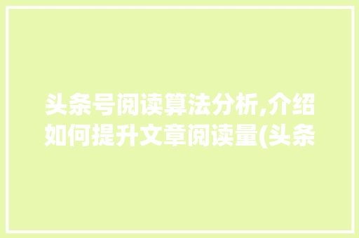 头条号阅读算法分析,介绍如何提升文章阅读量(头条号阅读算法) 头条号阅读算法分析,介绍如何提升文章阅读量(头条号阅读算法) 必应SEO