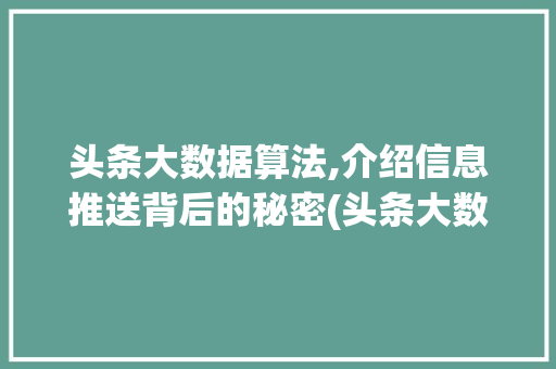 头条大数据算法,介绍信息推送背后的秘密(头条大数据算法) 头条大数据算法,介绍信息推送背后的秘密(头条大数据算法) 神马SEO