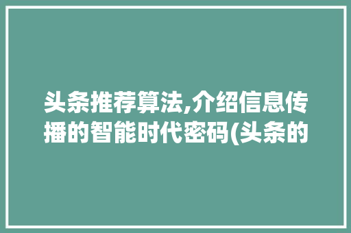 头条推荐算法,介绍信息传播的智能时代密码(头条的推荐算法) 头条推荐算法,介绍信息传播的智能时代密码(头条的推荐算法) 神马SEO