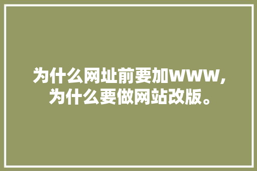 为什么网址前要加WWW,为什么要做网站改版。 为什么网址前要加WWW,为什么要做网站改版。 神马SEO