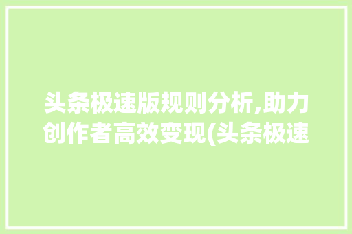 头条极速版规则分析,助力创作者高效变现(头条极速版规则) 头条极速版规则分析,助力创作者高效变现(头条极速版规则) 网站建设公司