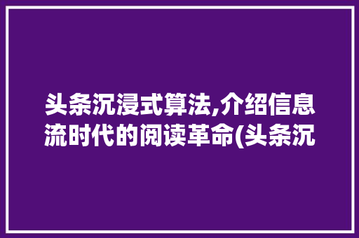 头条沉浸式算法,介绍信息流时代的阅读革命(头条沉浸式算法) 头条沉浸式算法,介绍信息流时代的阅读革命(头条沉浸式算法) SEO关键词