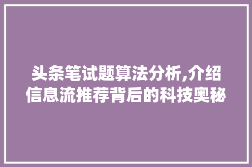 头条笔试题算法分析,介绍信息流推荐背后的科技奥秘(头条笔试题算法) 头条笔试题算法分析,介绍信息流推荐背后的科技奥秘(头条笔试题算法) 神马SEO