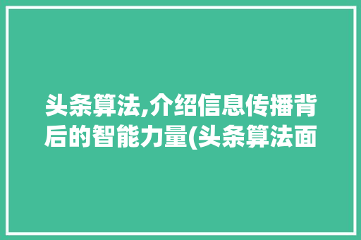 头条算法,介绍信息传播背后的智能力量(头条算法面过了) 头条算法,介绍信息传播背后的智能力量(头条算法面过了) 搜狗SEO