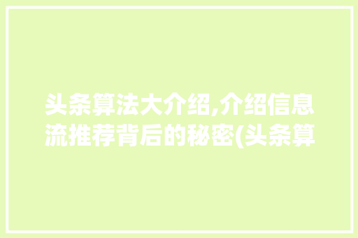 头条算法大介绍,介绍信息流推荐背后的秘密(头条算法大介绍) 头条算法大介绍,介绍信息流推荐背后的秘密(头条算法大介绍) 搜狗SEO