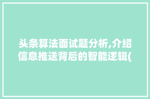 头条算法面试题分析,介绍信息推送背后的智能逻辑(头条算法题面试) 头条算法面试题分析,介绍信息推送背后的智能逻辑(头条算法题面试) 搜狗SEO