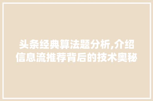 头条经典算法题分析,介绍信息流推荐背后的技术奥秘(头条经典算法题) 头条经典算法题分析,介绍信息流推荐背后的技术奥秘(头条经典算法题) 神马SEO