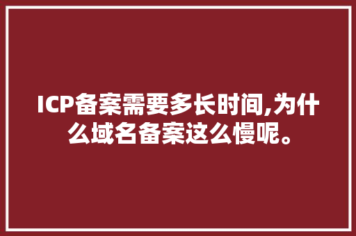 ICP备案需要多长时间,为什么域名备案这么慢呢。 ICP备案需要多长时间,为什么域名备案这么慢呢。 搜狗SEO