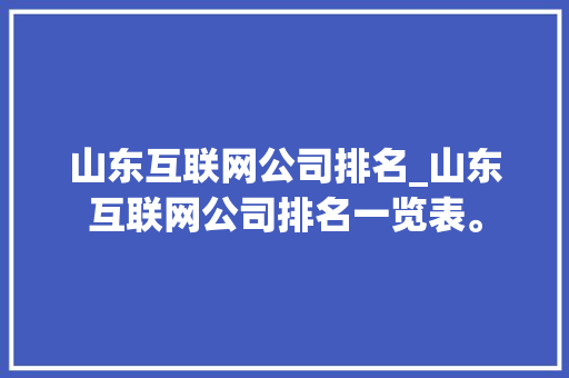 山东互联网公司排名_山东互联网公司排名一览表。 山东互联网公司排名_山东互联网公司排名一览表。 网站建设公司