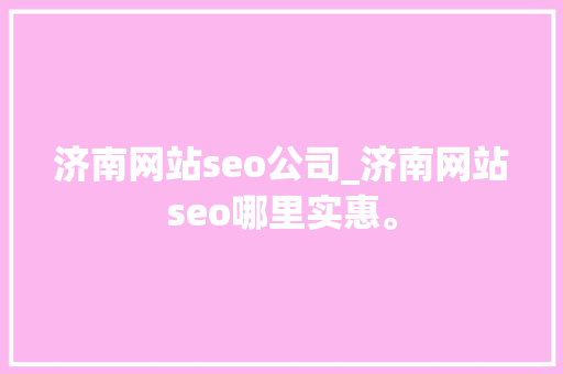济南网站seo公司_济南网站seo哪里实惠。 济南网站seo公司_济南网站seo哪里实惠。 网站建设公司