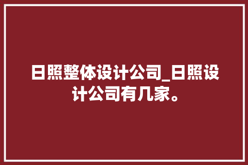 日照整体设计公司_日照设计公司有几家。 日照整体设计公司_日照设计公司有几家。 网站建设公司