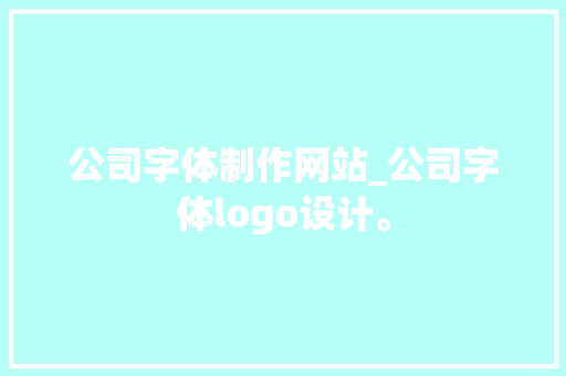 公司字体制作网站_公司字体logo设计。 公司字体制作网站_公司字体logo设计。 网站建设公司