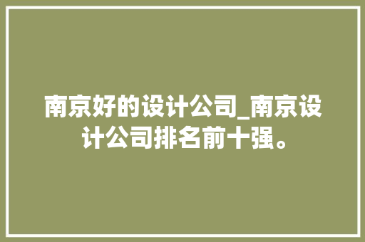 南京好的设计公司_南京设计公司排名前十强。 南京好的设计公司_南京设计公司排名前十强。 网站建设公司