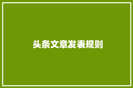 头条文章发表规则  头条文章发表规则 网站建设公司