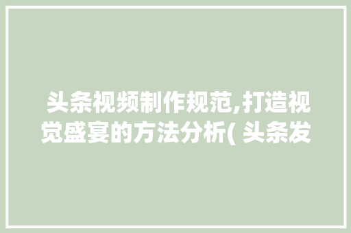  头条视频制作规范,打造视觉盛宴的方法分析( 头条发视频的规则)  头条视频制作规范,打造视觉盛宴的方法分析( 头条发视频的规则) SEO关键词
