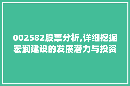 002582股票分析,详细挖掘宏润建设的发展潜力与投资价值(股票代码002582) 002582股票分析,详细挖掘宏润建设的发展潜力与投资价值(股票代码002582) 百度SEO