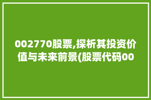 002770股票,探析其投资价值与未来前景(股票代码002770) 002770股票,探析其投资价值与未来前景(股票代码002770) 必应SEO