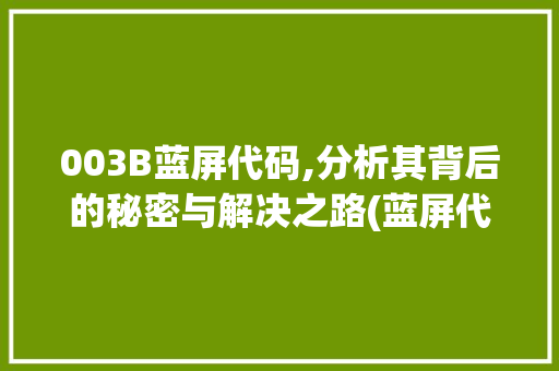 003B蓝屏代码,分析其背后的秘密与解决之路(蓝屏代码003b) 003B蓝屏代码,分析其背后的秘密与解决之路(蓝屏代码003b) SEO关键词