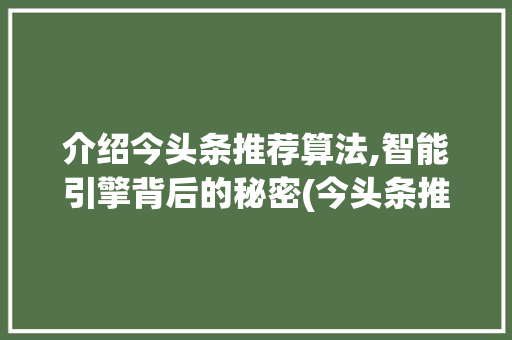 介绍今头条推荐算法,智能引擎背后的秘密(今头条推荐算法) 介绍今头条推荐算法,智能引擎背后的秘密(今头条推荐算法) 搜狗SEO