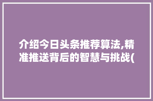 介绍今日头条推荐算法,精准推送背后的智慧与挑战(t头条推荐算法) 介绍今日头条推荐算法,精准推送背后的智慧与挑战(t头条推荐算法) 必应SEO