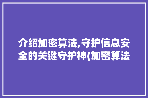 介绍加密算法,守护信息安全的关键守护神(加密算法头条号) 介绍加密算法,守护信息安全的关键守护神(加密算法头条号) 搜狗SEO
