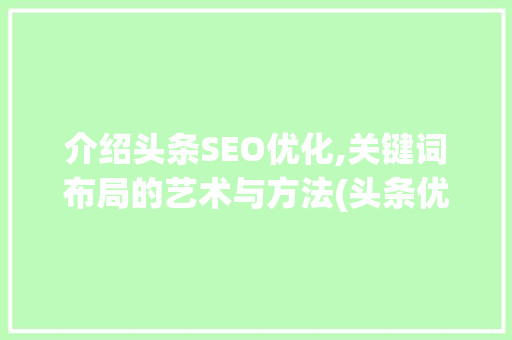 介绍头条SEO优化,关键词布局的艺术与方法(头条优化seo)