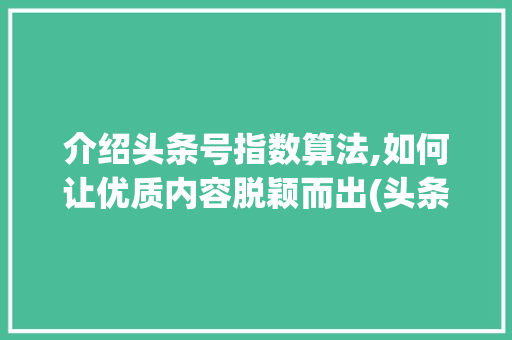 介绍头条号指数算法,如何让优质内容脱颖而出(头条号指数算法) 介绍头条号指数算法,如何让优质内容脱颖而出(头条号指数算法) SEO关键词