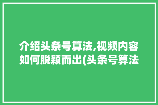 介绍头条号算法,视频内容如何脱颖而出(头条号算法视频) 介绍头条号算法,视频内容如何脱颖而出(头条号算法视频) SEO关键词