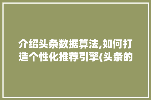 介绍头条数据算法,如何打造个性化推荐引擎(头条的数据算法) 介绍头条数据算法,如何打造个性化推荐引擎(头条的数据算法) 搜狗SEO