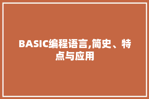 BASIC编程语言,简史、特点与应用 BASIC编程语言,简史、特点与应用 SEO关键词