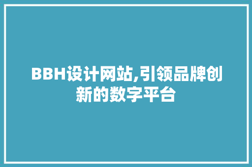 BBH设计网站,引领品牌创新的数字平台 BBH设计网站,引领品牌创新的数字平台 SEO关键词