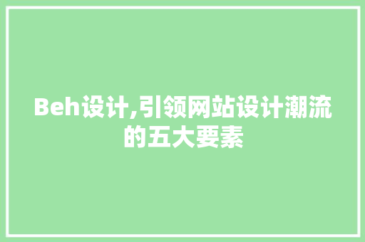 Beh设计,引领网站设计潮流的五大要素 Beh设计,引领网站设计潮流的五大要素 SEO关键词