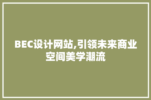 BEC设计网站,引领未来商业空间美学潮流 BEC设计网站,引领未来商业空间美学潮流 必应SEO