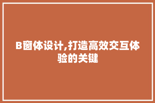 B窗体设计,打造高效交互体验的关键 B窗体设计,打造高效交互体验的关键 神马SEO