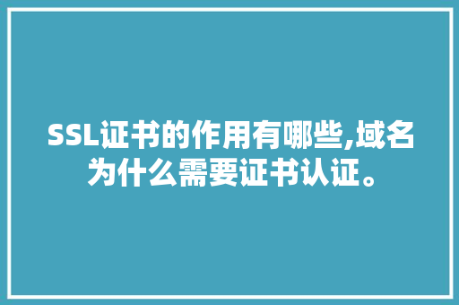 SSL证书的作用有哪些,域名为什么需要证书认证。 SSL证书的作用有哪些,域名为什么需要证书认证。 SEO关键词
