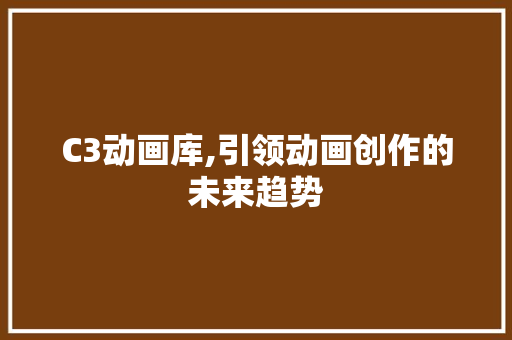 C3动画库,引领动画创作的未来趋势 C3动画库,引领动画创作的未来趋势 SEO关键词