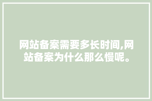 网站备案需要多长时间,网站备案为什么那么慢呢。 网站备案需要多长时间,网站备案为什么那么慢呢。 搜狗SEO
