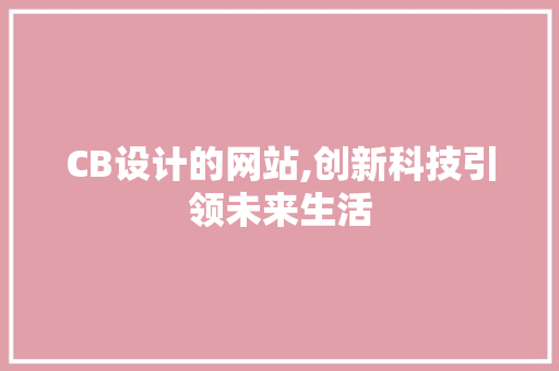 CB设计的网站,创新科技引领未来生活 CB设计的网站,创新科技引领未来生活 网站建设公司