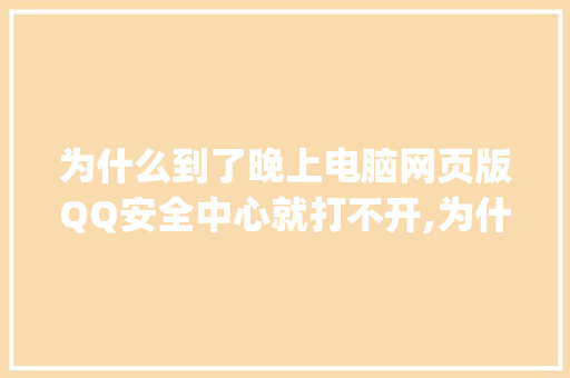为什么到了晚上电脑网页版QQ安全中心就打不开,为什么qq空间网页打不开了呢。 为什么到了晚上电脑网页版QQ安全中心就打不开,为什么qq空间网页打不开了呢。 搜狗SEO